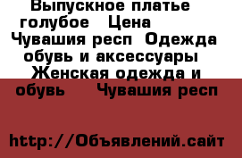 Выпускное платье - голубое › Цена ­ 3 000 - Чувашия респ. Одежда, обувь и аксессуары » Женская одежда и обувь   . Чувашия респ.